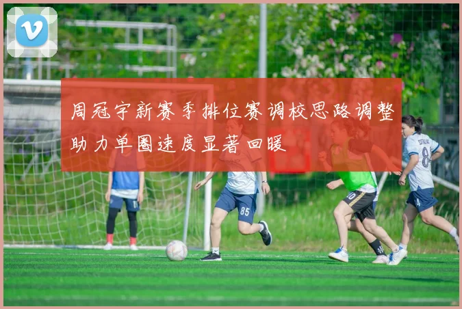 周冠宇新赛季排位赛调校思路调整助力单圈速度显著回暖
