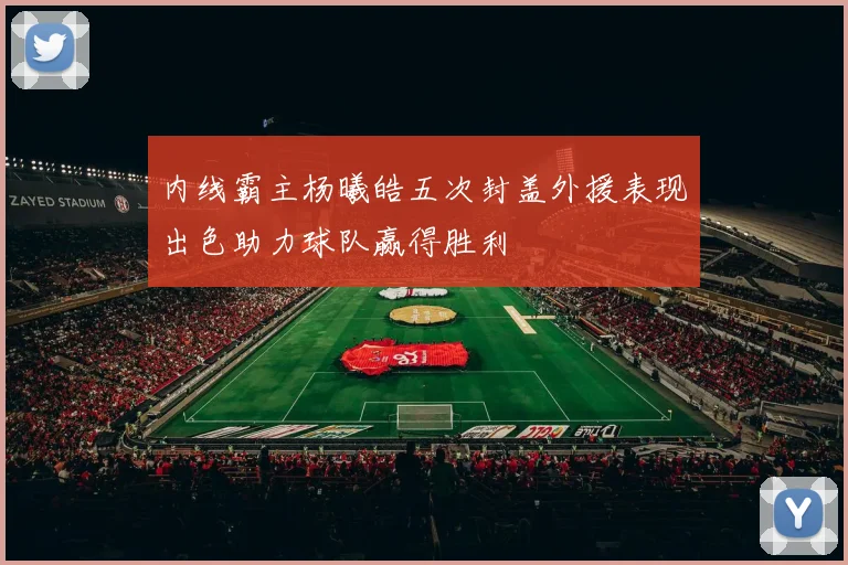 内线霸主杨曦皓五次封盖外援表现出色助力球队赢得胜利