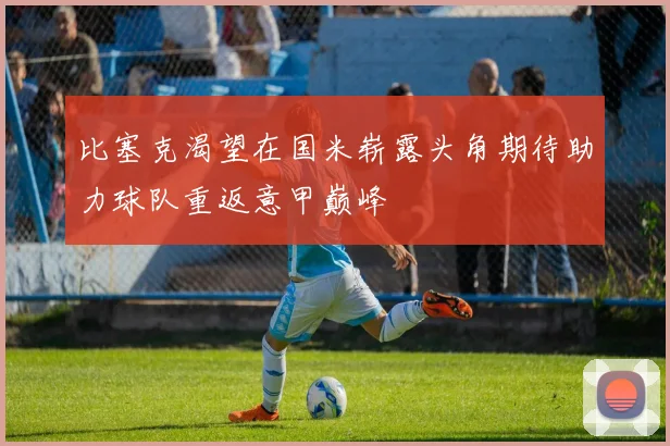 比塞克渴望在国米崭露头角期待助力球队重返意甲巅峰